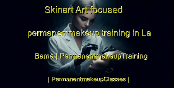 Skinart Art-focused permanentmakeup training in La Bama | PermanentmakeupTraining | PermanentmakeupClasses | SkinartTraining-United States